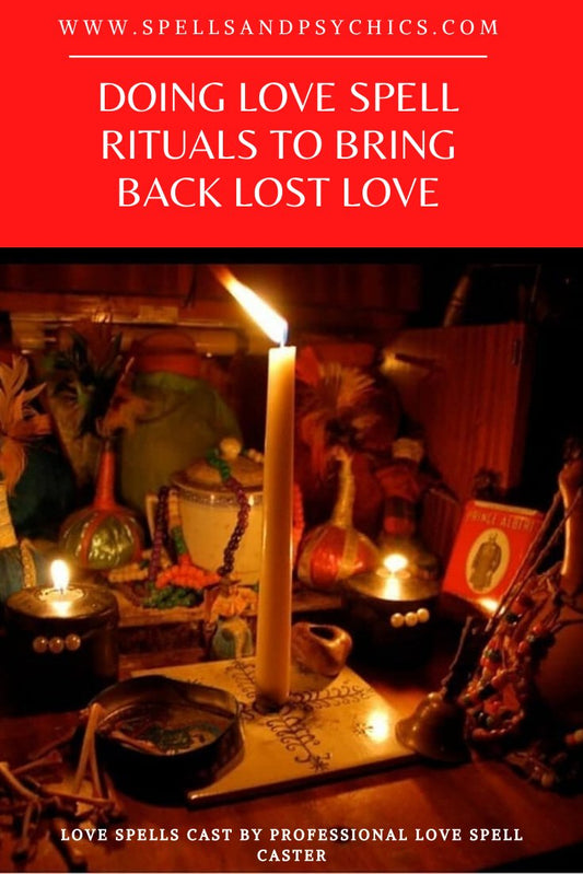 Doing Love Spell Rituals to Bring Back Lost Love - Spells and Psychics