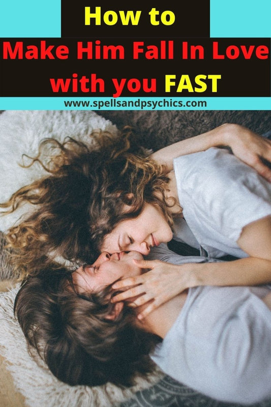 How to Make Him Fall in Love With You Fast! - Spells and Psychics