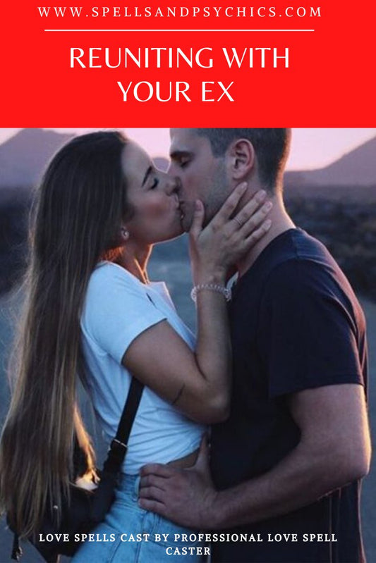 Reuniting With Your Ex - Making a Relationship Work Using Witchcraft Spells - Spells and Psychics