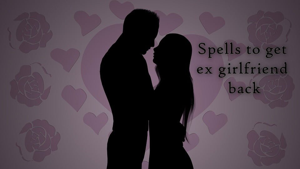 Spell to get your ex girlfriend back - Spells and Psychics