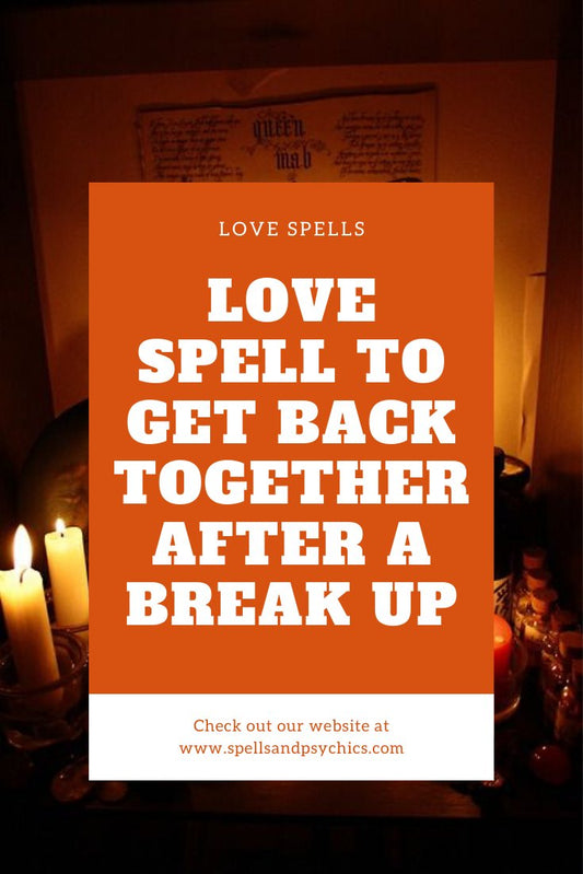Using A Love Spell to Get Back Together After a Break Up - Spells and Psychics