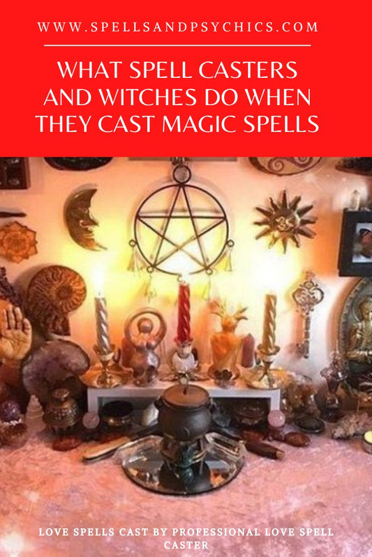 What Spell Casters and Witches Do When They Cast Magic Spells - Spells and Psychics