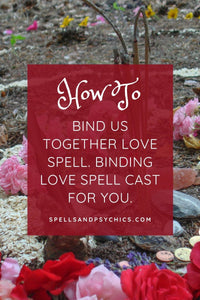 Bind Us Together Love Spell. Binding Love Spell Cast for you. - Spells and Psychics