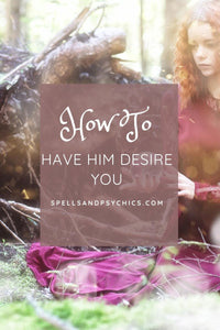 Have Him / Her Desire You - Spells and Psychics